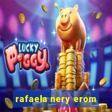 rafaela nery erom